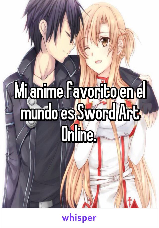 Mi anime favorito en el mundo es Sword Art Online. 