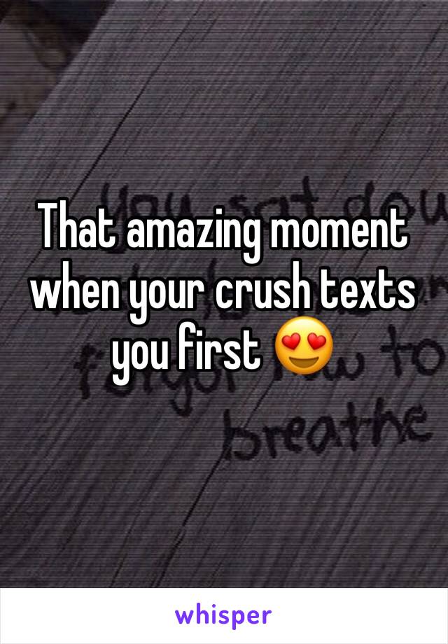That amazing moment when your crush texts you first 😍