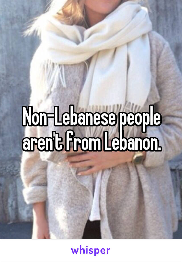 Non-Lebanese people aren't from Lebanon.