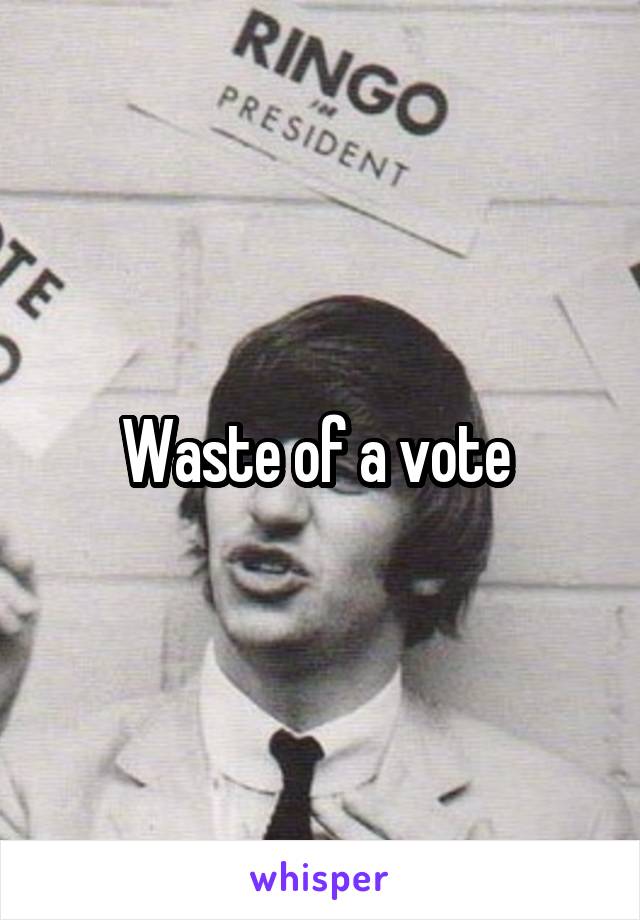 Waste of a vote 