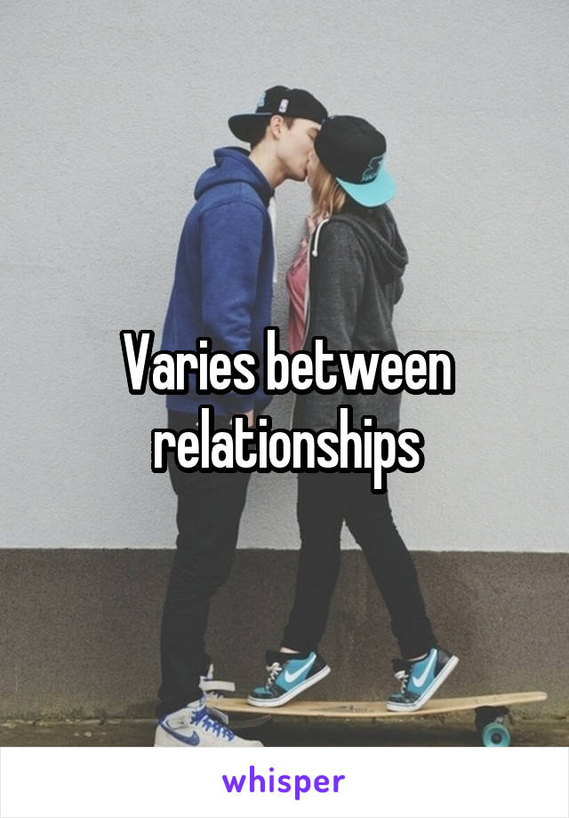 Varies between relationships