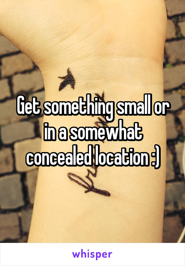 Get something small or in a somewhat concealed location :)