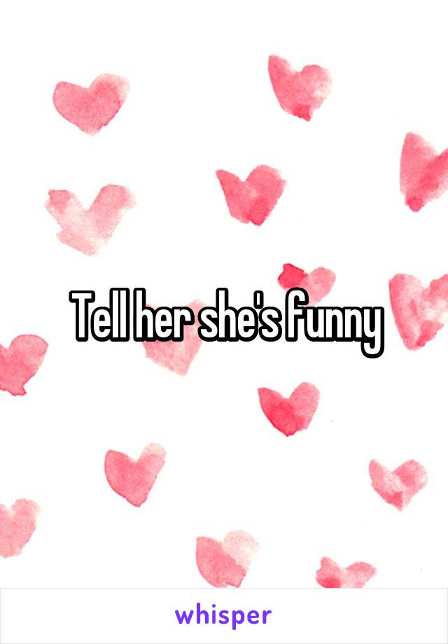 Tell her she's funny