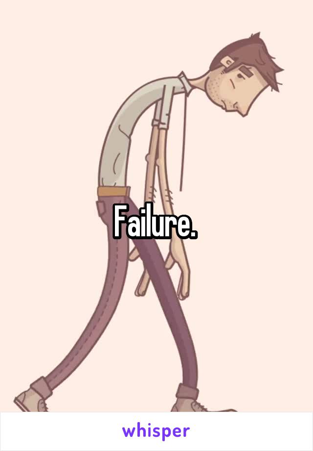 Failure. 