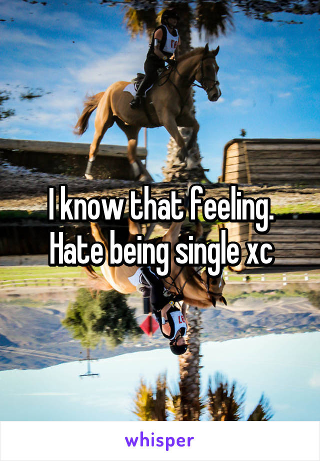 I know that feeling. Hate being single xc
