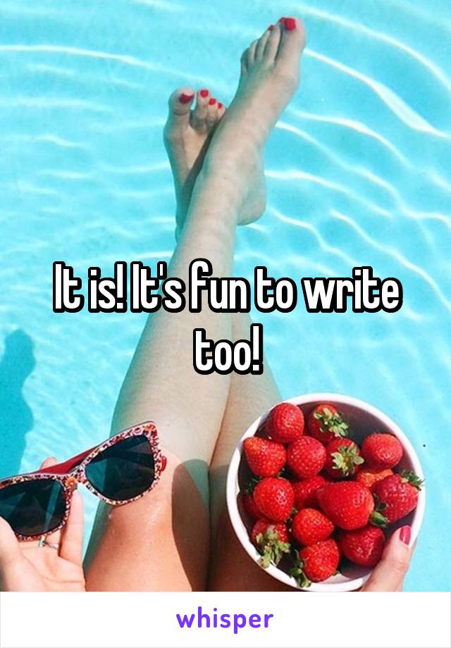 It is! It's fun to write too!