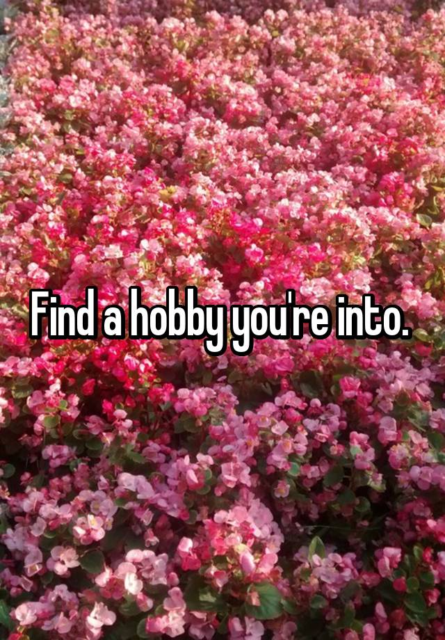 find-a-hobby-you-re-into