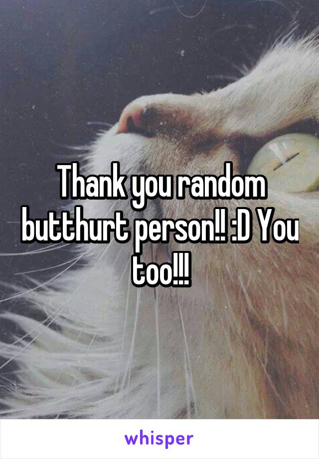 Thank you random butthurt person!! :D You too!!!