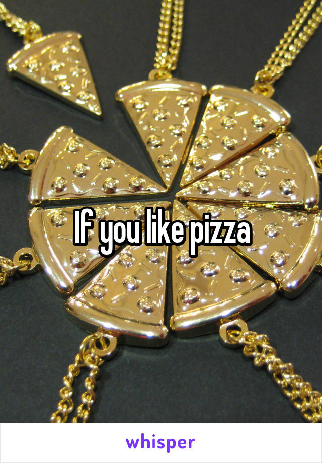 If you like pizza