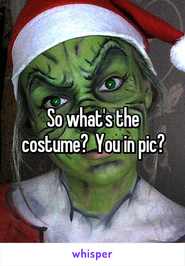 So what's the costume?  You in pic?