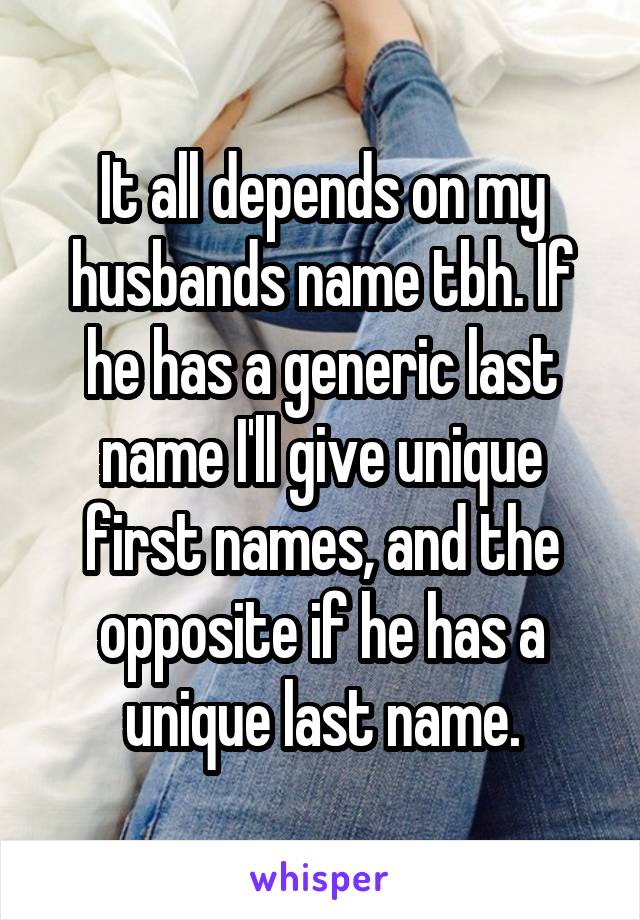 It all depends on my husbands name tbh. If he has a generic last name I'll give unique first names, and the opposite if he has a unique last name.