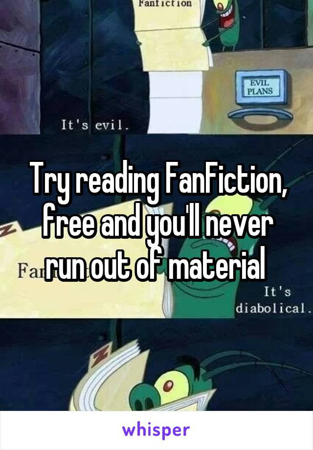 Try reading FanFiction, free and you'll never run out of material 