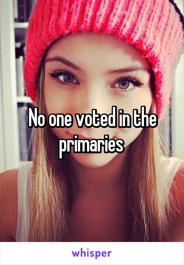No one voted in the primaries 
