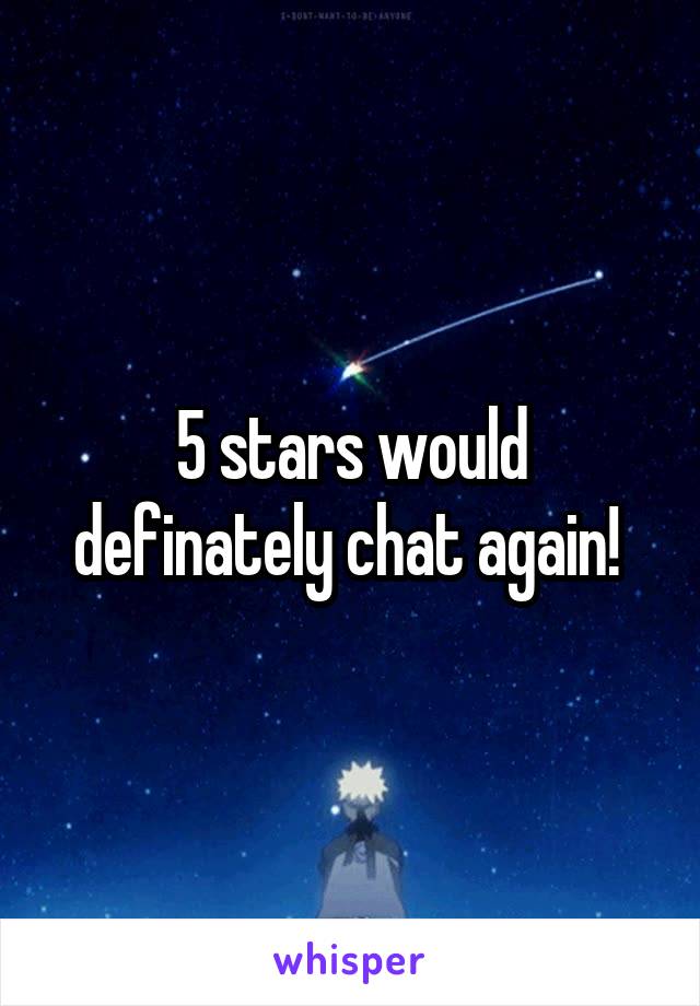 5 stars would definately chat again! 