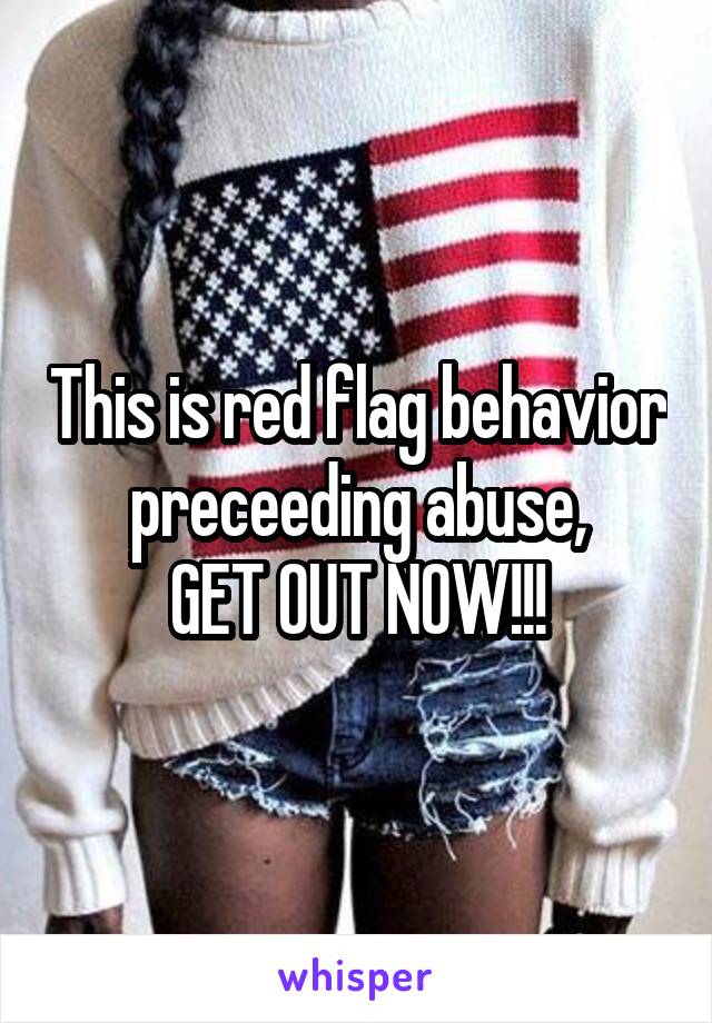 This is red flag behavior preceeding abuse,
GET OUT NOW!!!