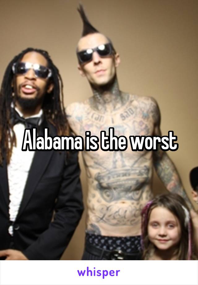 Alabama is the worst