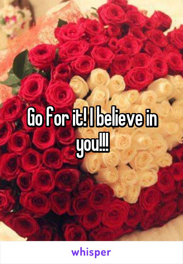 Go for it! I believe in you!!!