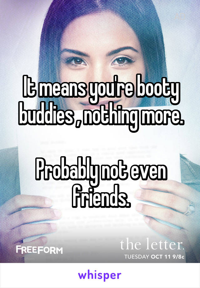 It means you're booty buddies , nothing more.

Probably not even friends.