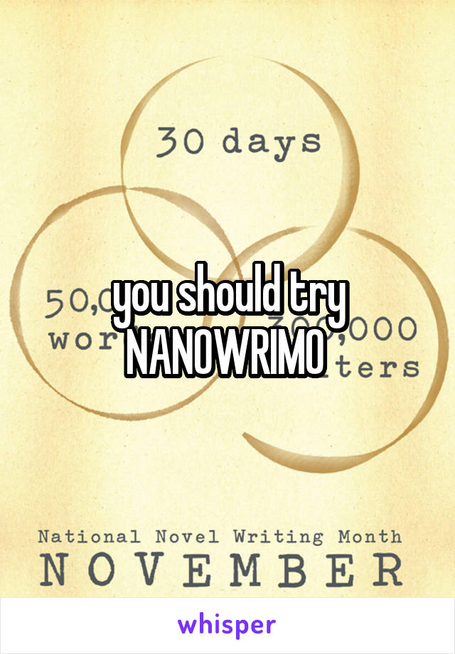 you should try NANOWRIMO 