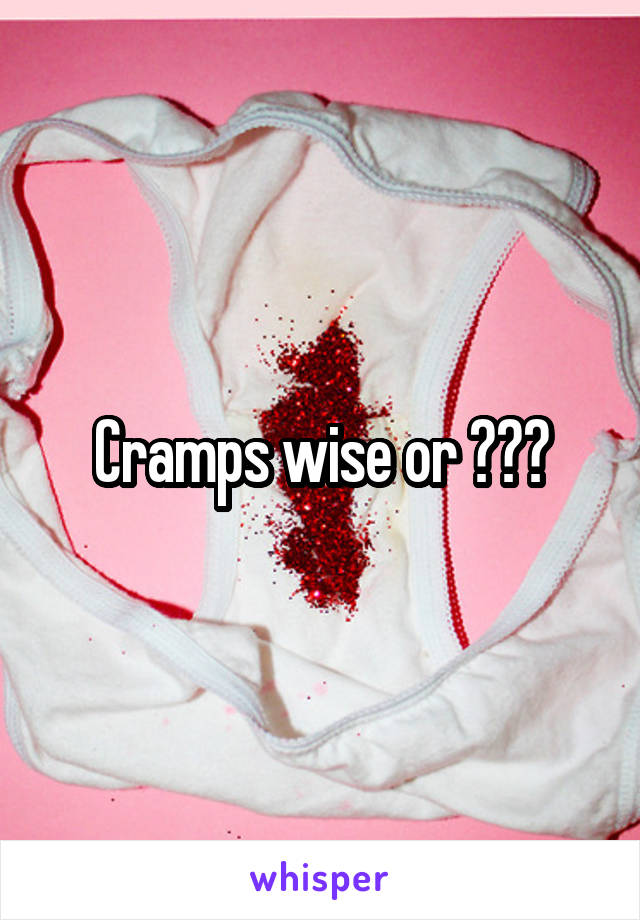 Cramps wise or ???