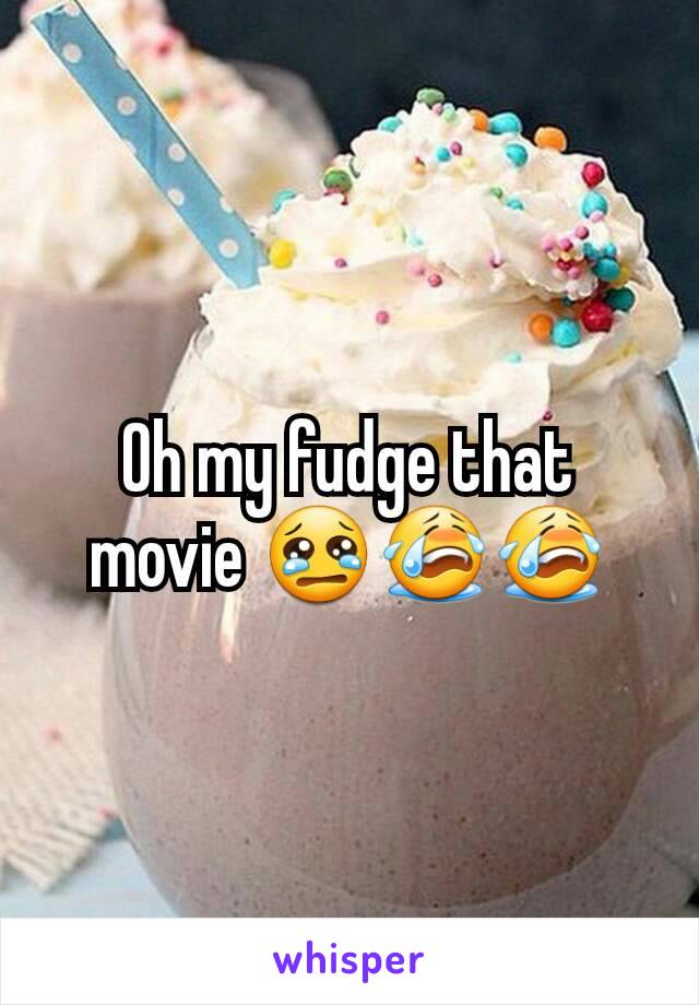 Oh my fudge that movie 😢😭😭