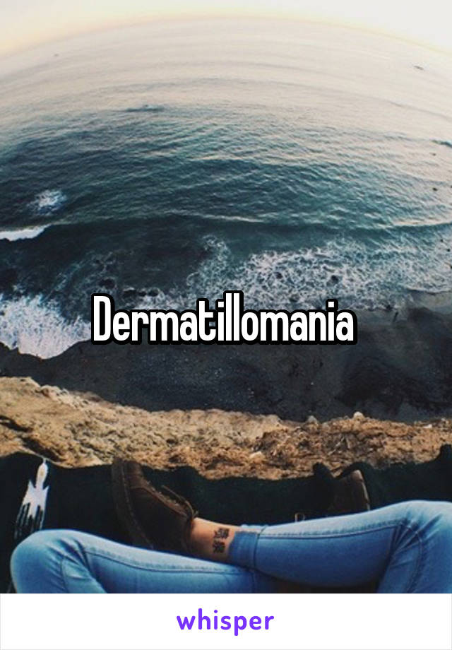 Dermatillomania 