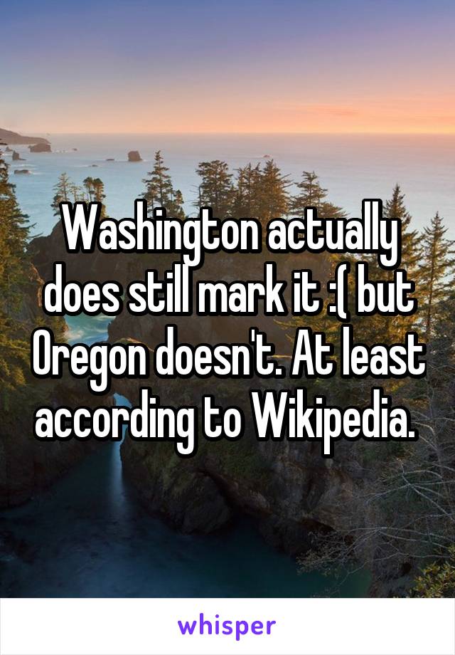 Washington actually does still mark it :( but Oregon doesn't. At least according to Wikipedia. 