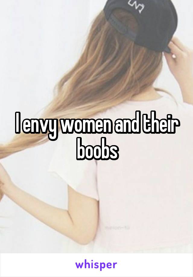 I envy women and their boobs