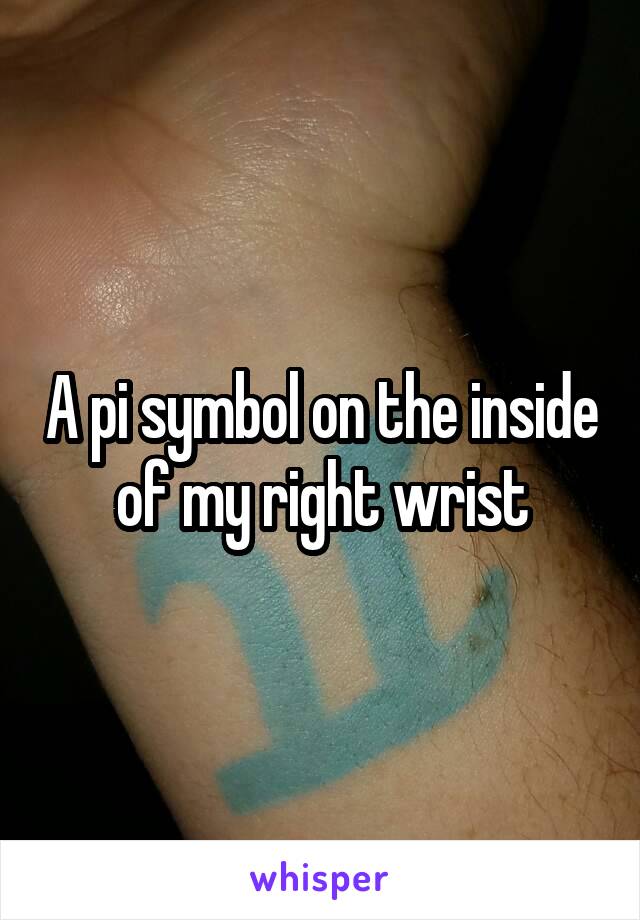 A pi symbol on the inside of my right wrist