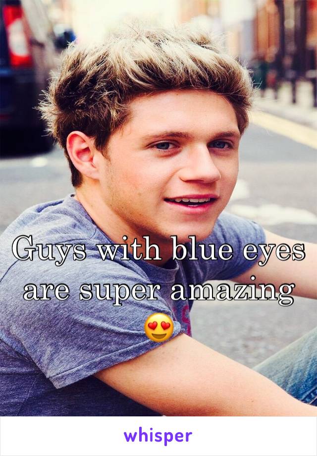 Guys with blue eyes are super amazing 😍