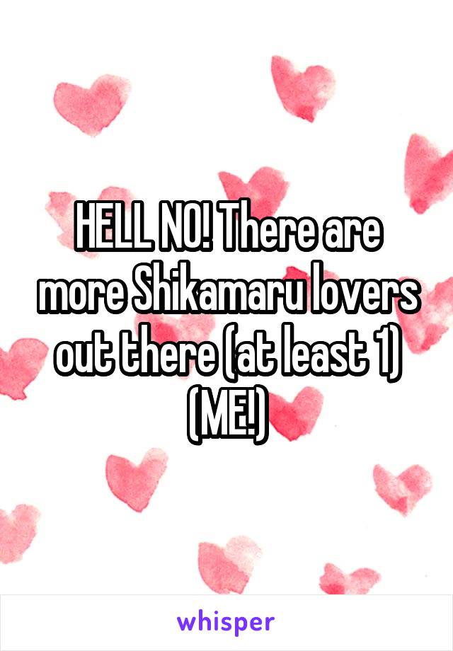HELL NO! There are more Shikamaru lovers out there (at least 1) (ME!)