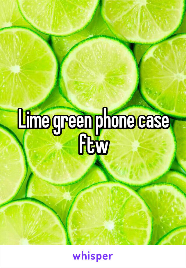 Lime green phone case ftw