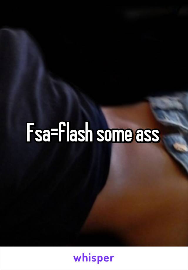 Fsa=flash some ass 