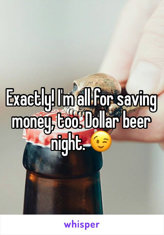 Exactly! I'm all for saving money, too. Dollar beer night. 😉