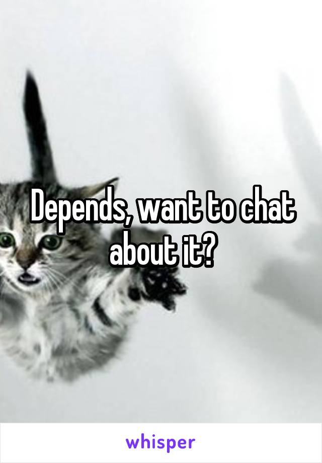 Depends, want to chat about it?