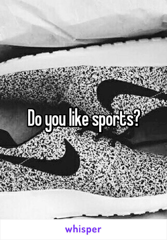 Do you like sports?