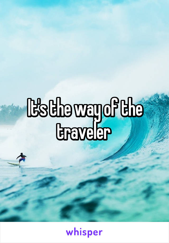 It's the way of the traveler 