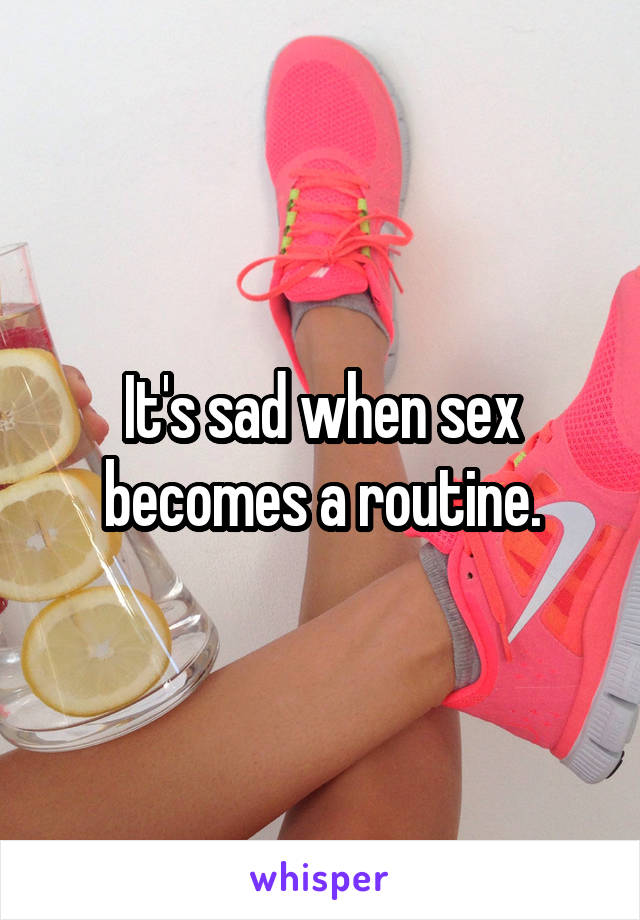 It's sad when sex becomes a routine.