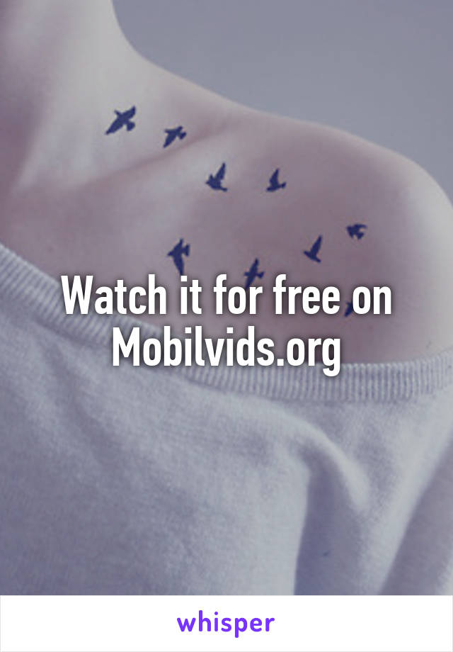 Watch it for free on Mobilvids.org