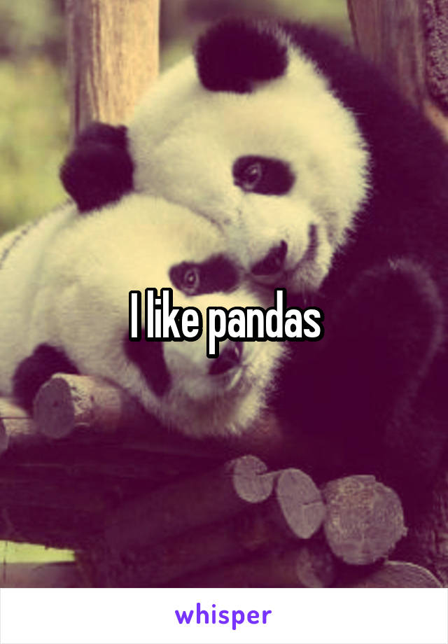 I like pandas