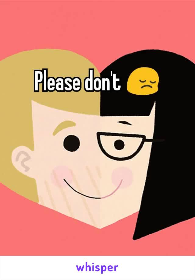 Please don't 😔