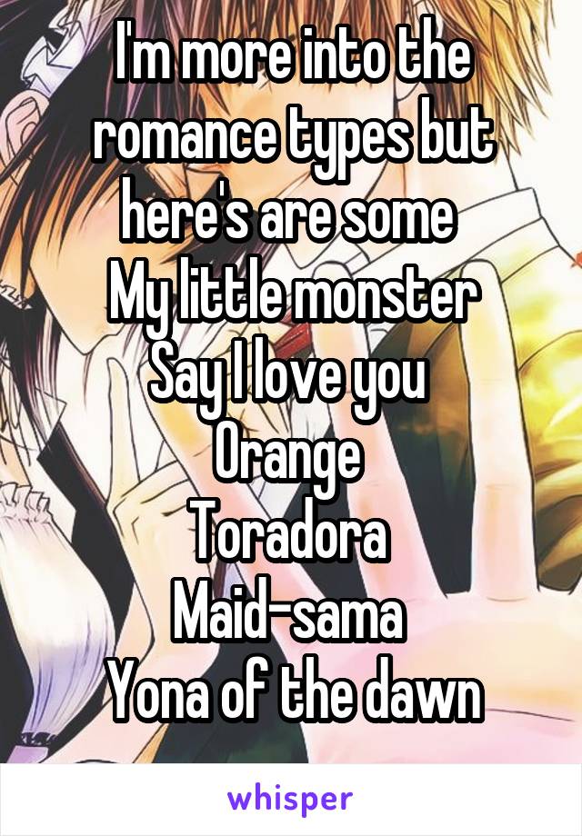 I'm more into the romance types but here's are some 
My little monster
Say I love you 
Orange 
Toradora 
Maid-sama 
Yona of the dawn
