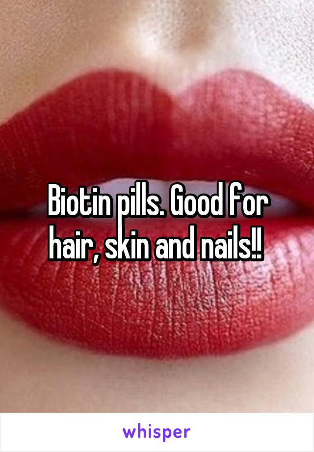 Biotin pills. Good for hair, skin and nails!! 
