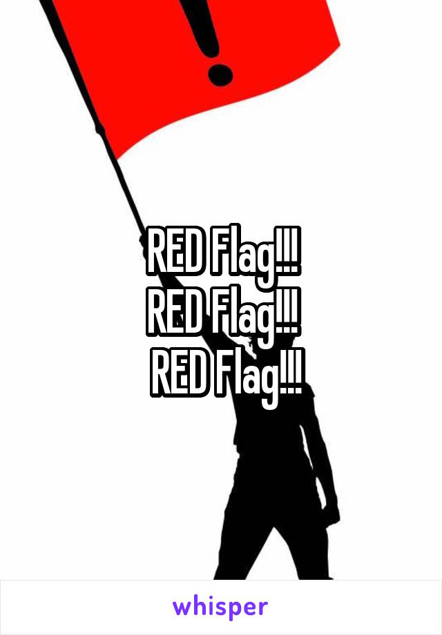RED Flag!!!
RED Flag!!!
 RED Flag!!!