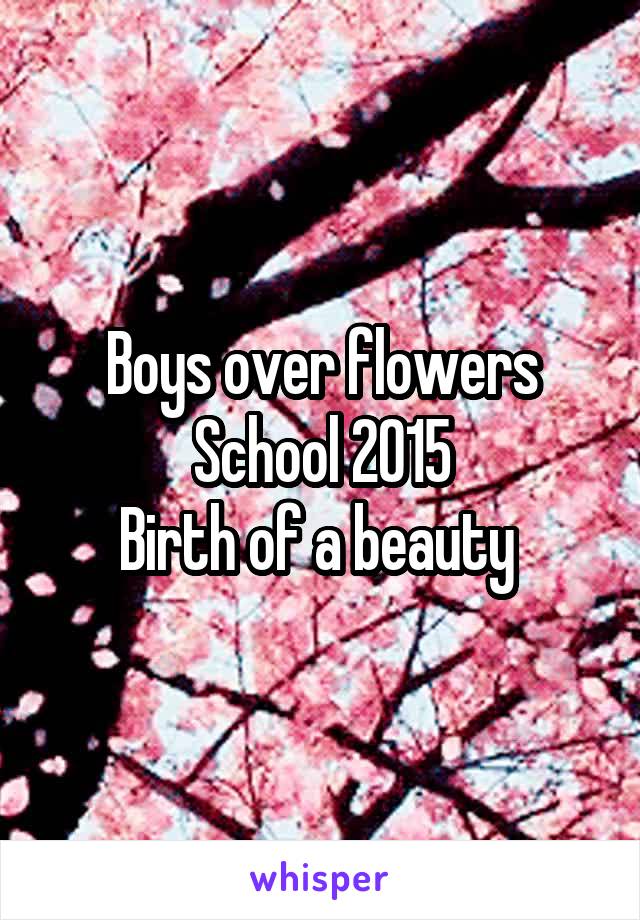 Boys over flowers
School 2015
Birth of a beauty 
