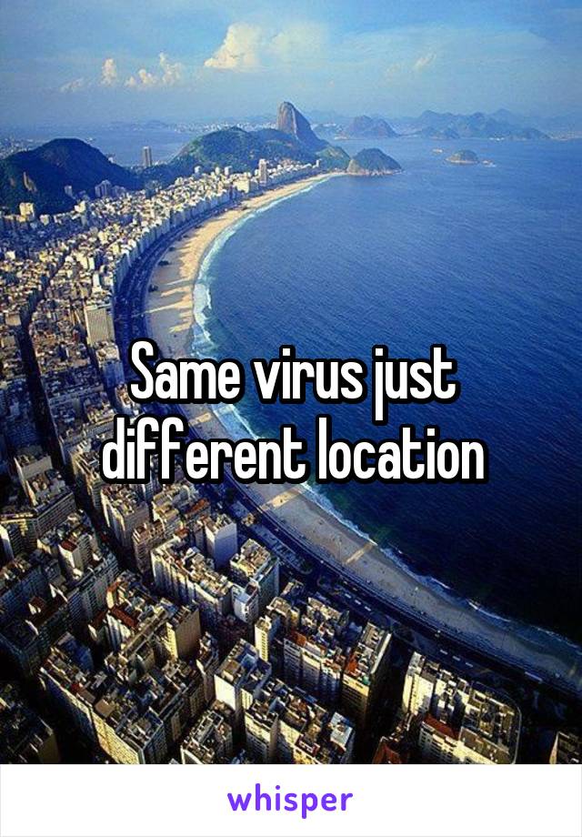 Same virus just different location