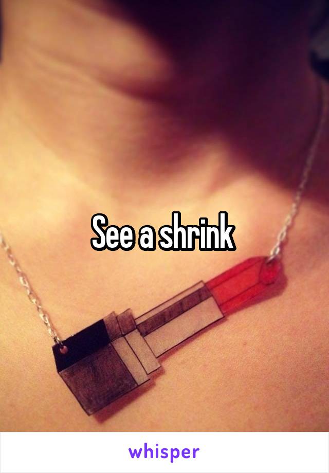 See a shrink 