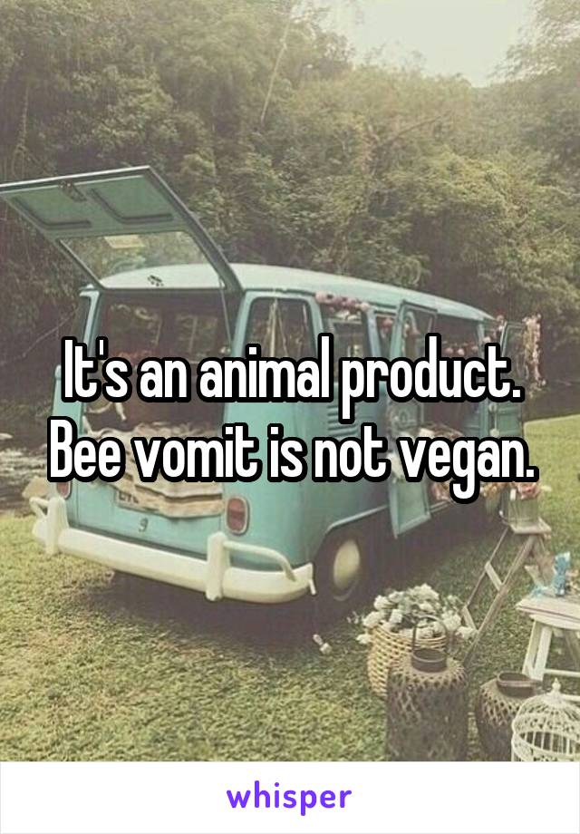 It's an animal product. Bee vomit is not vegan.
