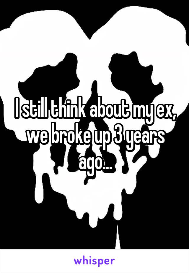 I still think about my ex, we broke up 3 years ago...