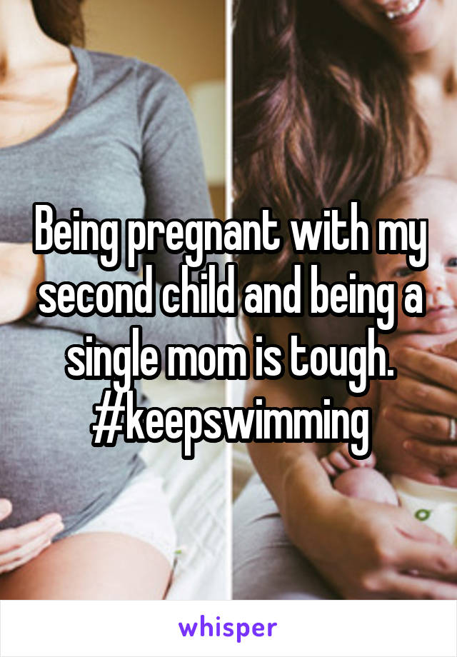 Being pregnant with my second child and being a single mom is tough.
#keepswimming